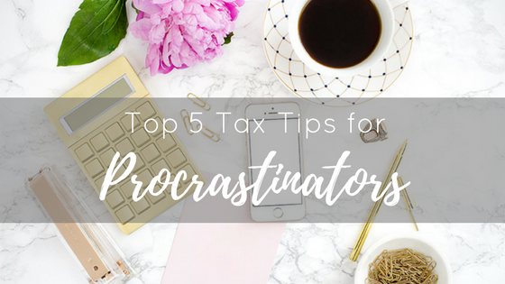 Top 5 Tax Tips for Procrastinators…like me.